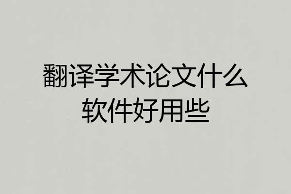 翻译学术论文什么软件好用些