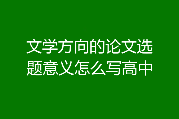 文学方向的论文选题意义怎么写高中