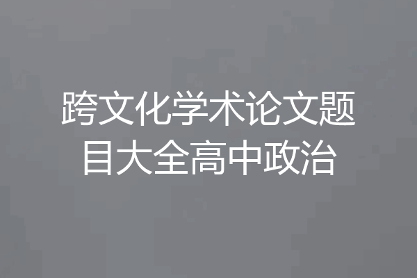 跨文化学术论文题目大全高中政治