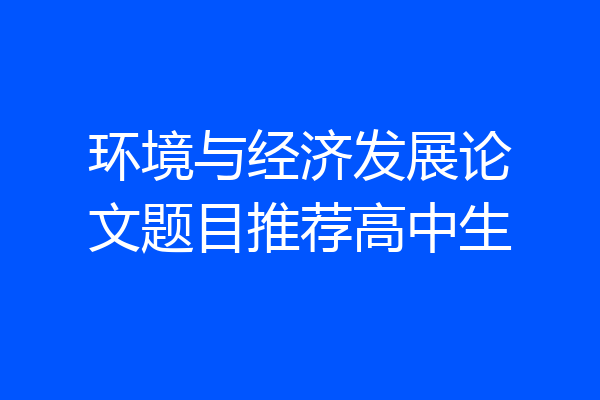 环境与经济发展论文题目推荐高中生