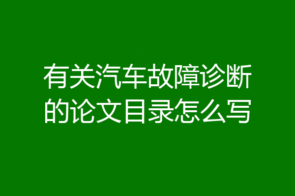 有关汽车故障诊断的论文目录怎么写
