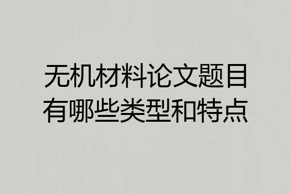 无机材料论文题目有哪些类型和特点