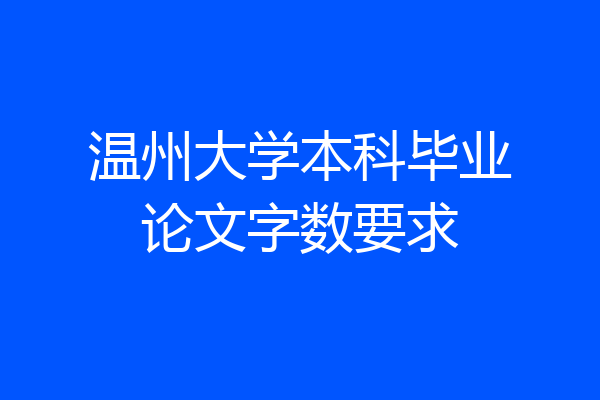 温州大学本科毕业论文字数要求