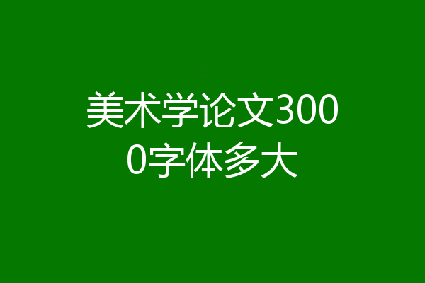 美术学论文3000字体多大