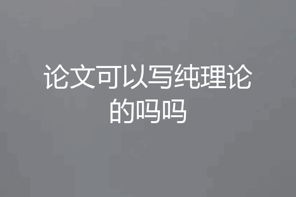 论文可以写纯理论的吗吗