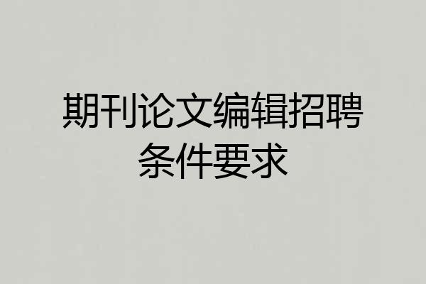 期刊论文编辑招聘条件要求