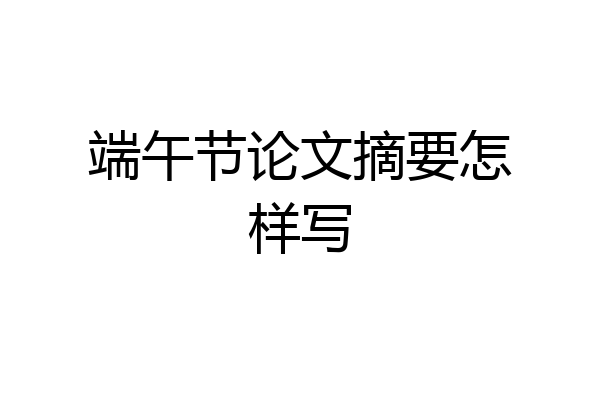 端午节论文摘要怎样写