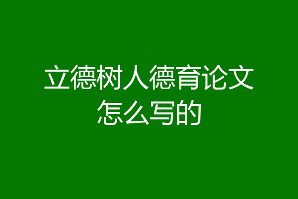立德树人德育论文怎么写的