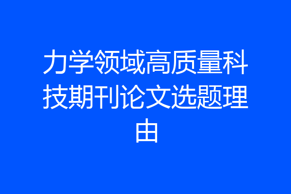 力学领域高质量科技期刊论文选题理由