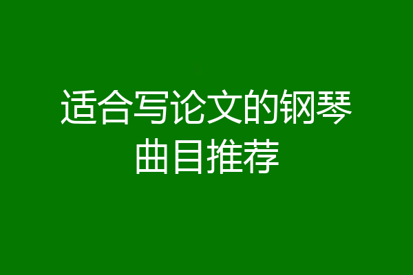适合写论文的钢琴曲目推荐