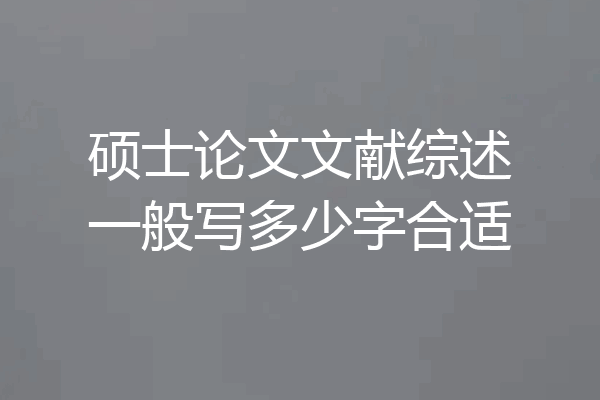 硕士论文文献综述一般写多少字合适
