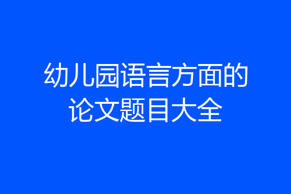 幼儿园语言方面的论文题目大全