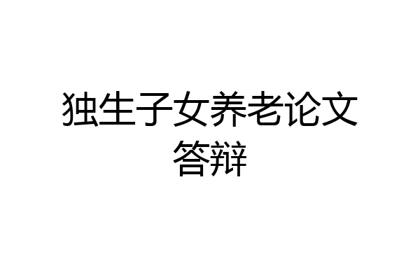 独生子女养老论文答辩