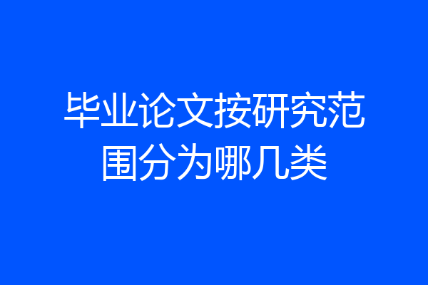 毕业论文按研究范围分为哪几类