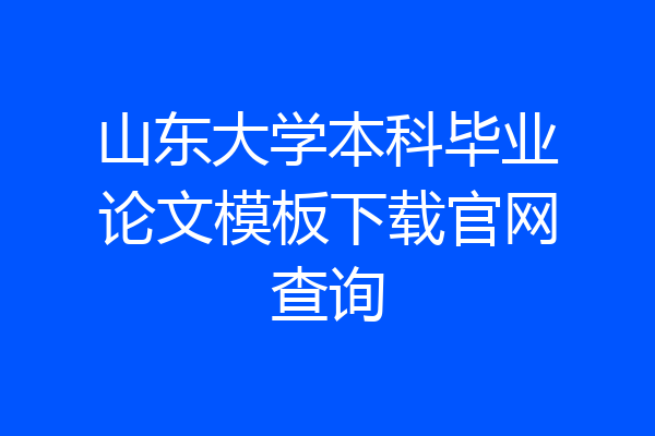 山东大学本科毕业论文模板下载官网查询