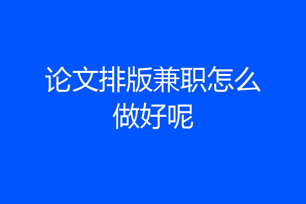 论文排版兼职怎么做好呢