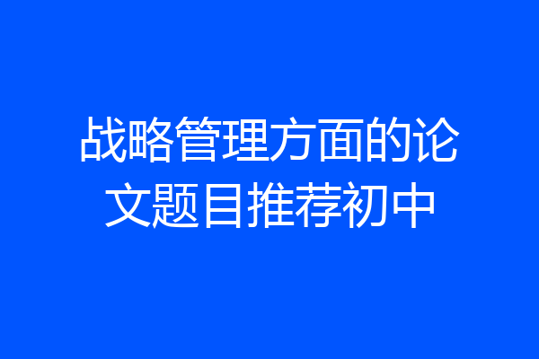 战略管理方面的论文题目推荐初中