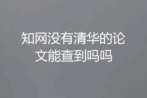 知网没有清华的论文能查到吗吗