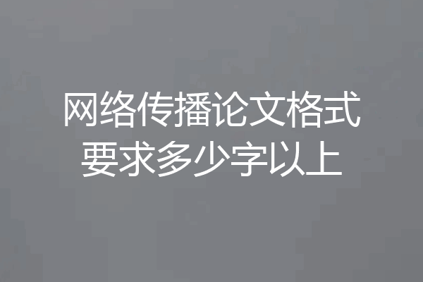 网络传播论文格式要求多少字以上