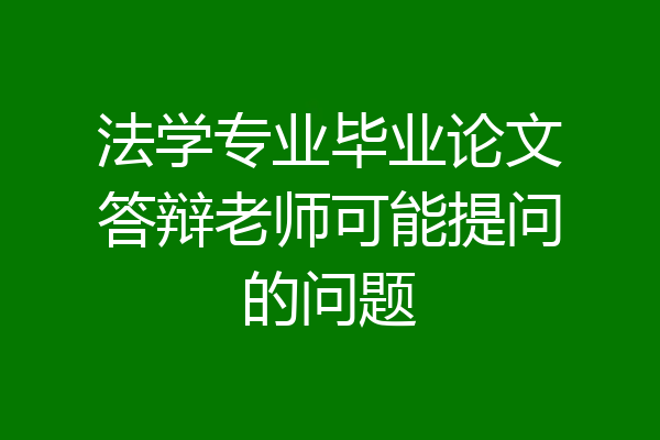 法学专业毕业论文答辩老师可能提问的问题