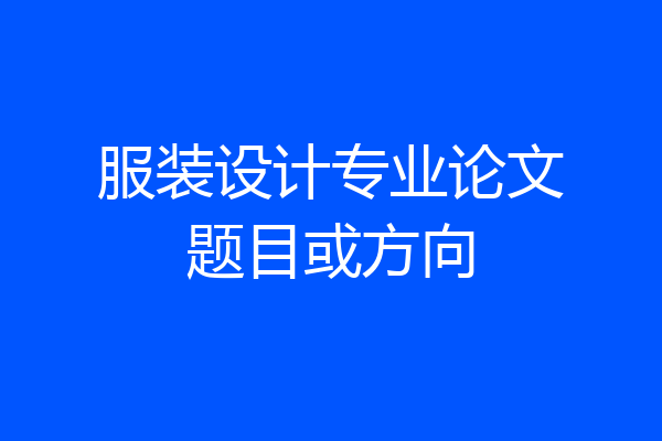 服装设计专业论文题目或方向
