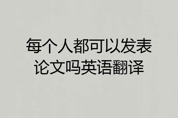 每个人都可以发表论文吗英语翻译