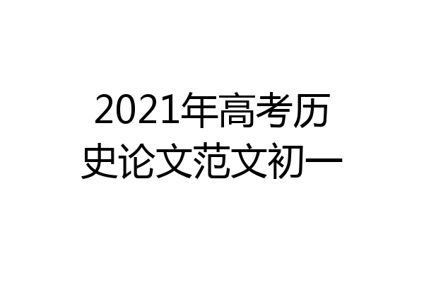 2021年高考历史论文范文初一