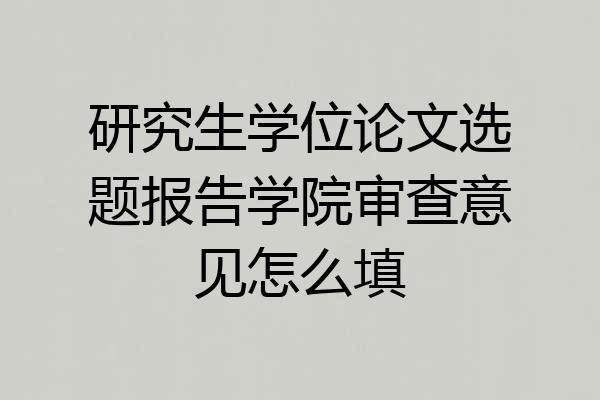 研究生学位论文选题报告学院审查意见怎么填
