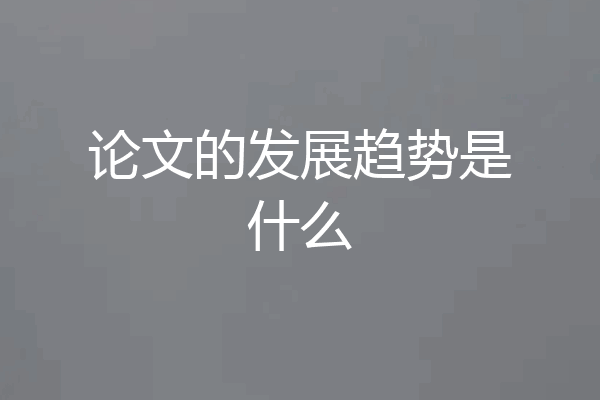 论文的发展趋势是什么