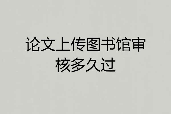 论文上传图书馆审核多久过