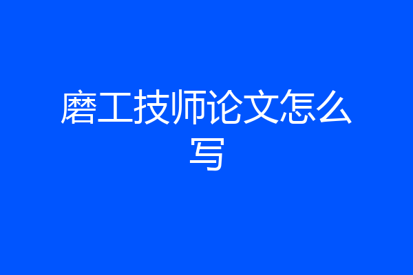 磨工技师论文怎么写