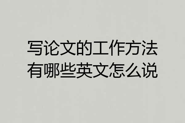写论文的工作方法有哪些英文怎么说