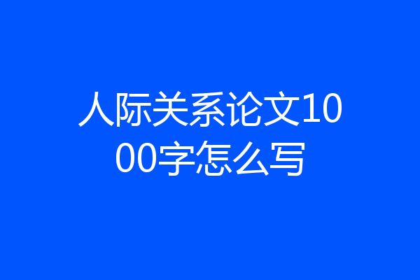人际关系论文1000字怎么写