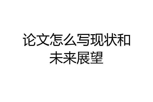 论文怎么写现状和未来展望