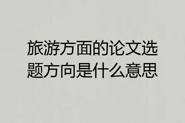 旅游方面的论文选题方向是什么意思