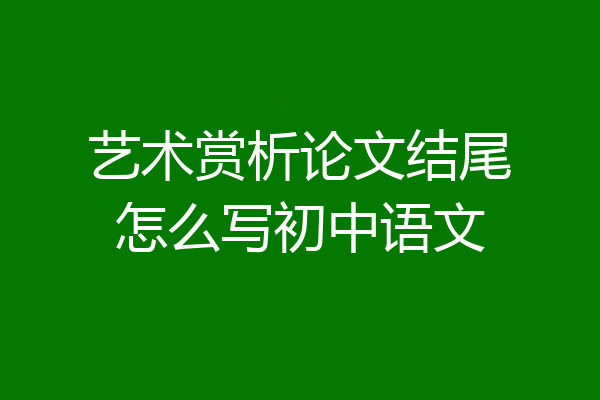 艺术赏析论文结尾怎么写初中语文
