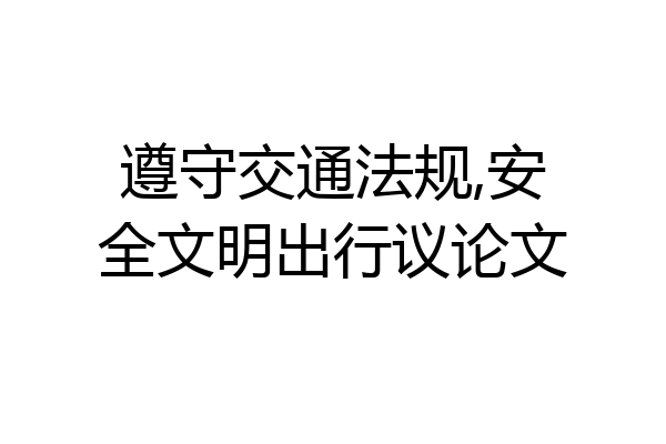 遵守交通法规,安全文明出行议论文