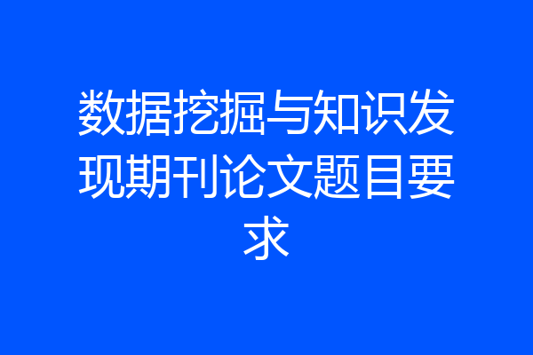 数据挖掘与知识发现期刊论文题目要求