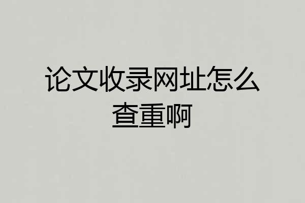 论文收录网址怎么查重啊