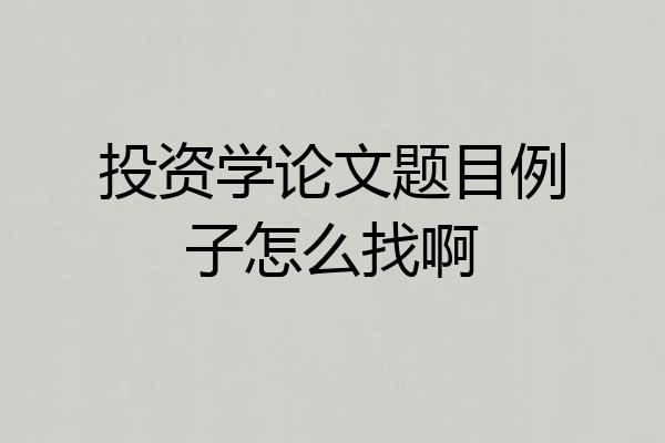 投资学论文题目例子怎么找啊