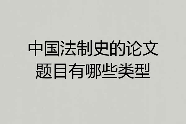 中国法制史的论文题目有哪些类型