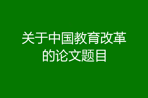 关于中国教育改革的论文题目
