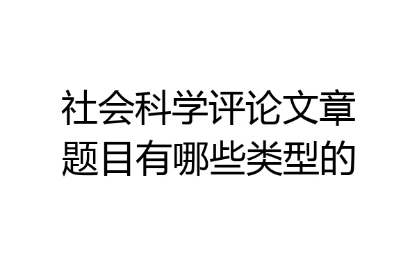 社会科学评论文章题目有哪些类型的