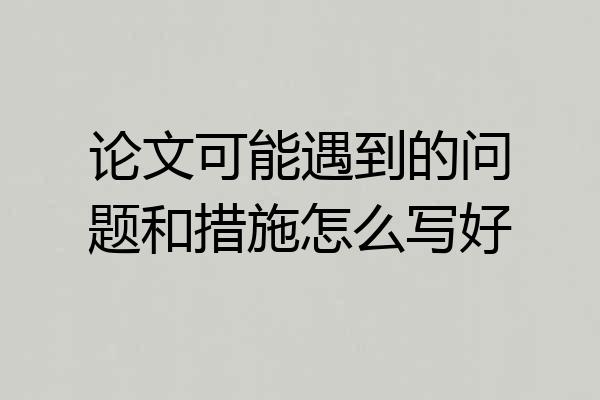 论文可能遇到的问题和措施怎么写好