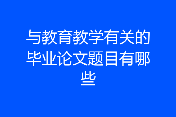 与教育教学有关的毕业论文题目有哪些