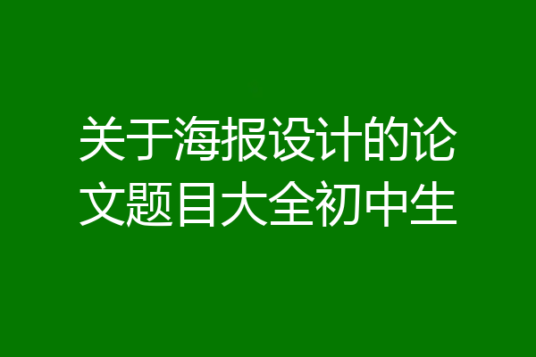 关于海报设计的论文题目大全初中生