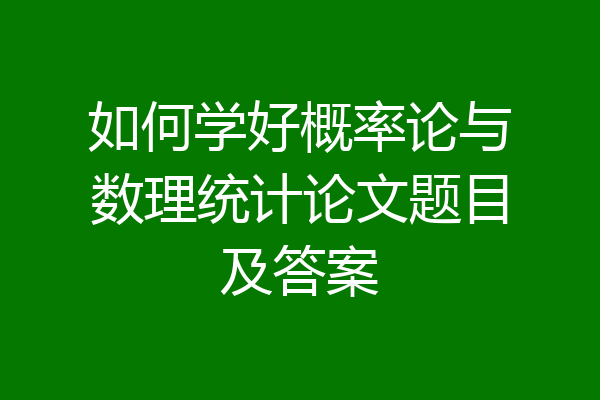 如何学好概率论与数理统计论文题目及答案