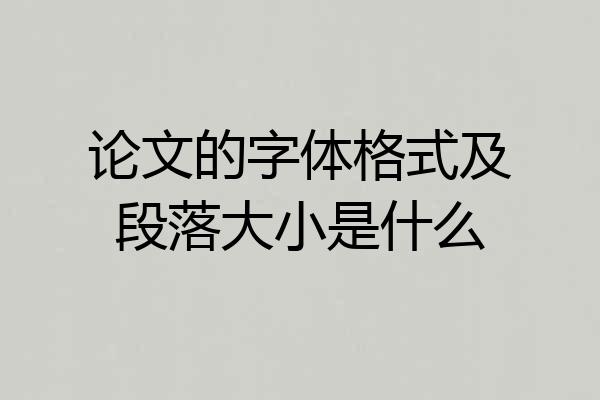 论文的字体格式及段落大小是什么