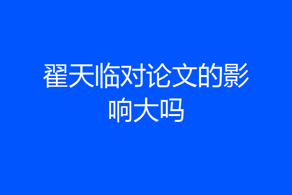 翟天临对论文的影响大吗