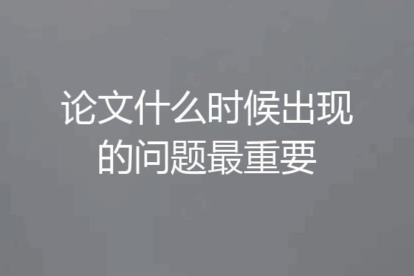 论文什么时候出现的问题最重要
